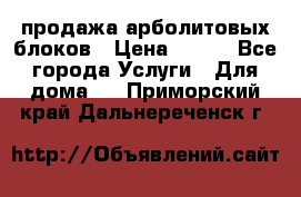 продажа арболитовых блоков › Цена ­ 110 - Все города Услуги » Для дома   . Приморский край,Дальнереченск г.